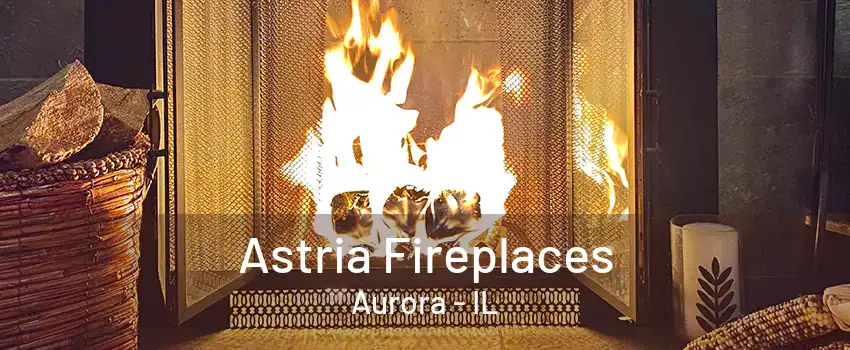 Astria Fireplaces Aurora - IL