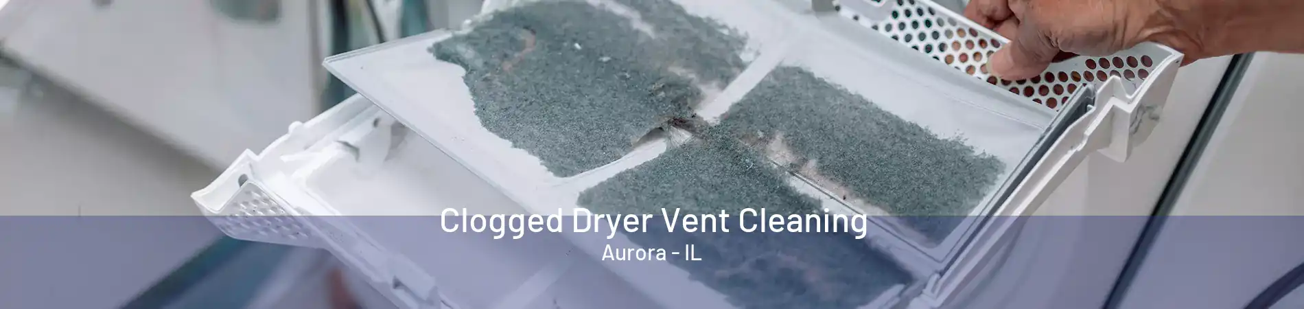 Clogged Dryer Vent Cleaning Aurora - IL