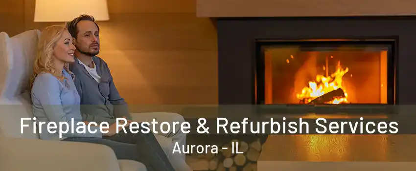 Fireplace Restore & Refurbish Services Aurora - IL