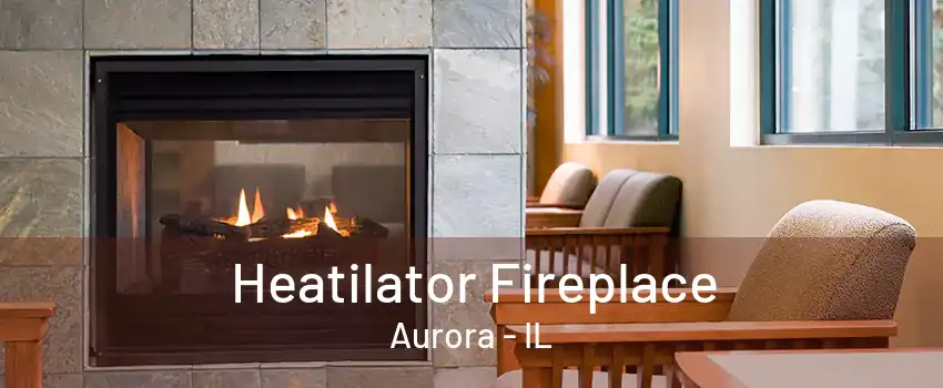 Heatilator Fireplace Aurora - IL