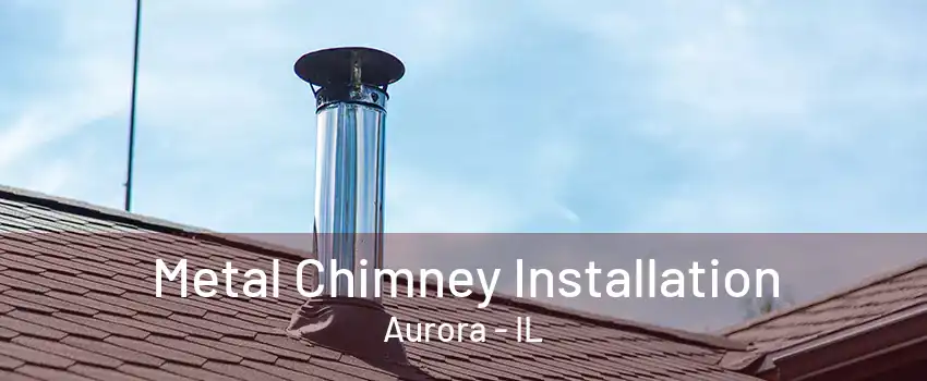 Metal Chimney Installation Aurora - IL