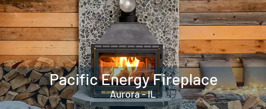 Pacific Energy Fireplace Aurora - IL