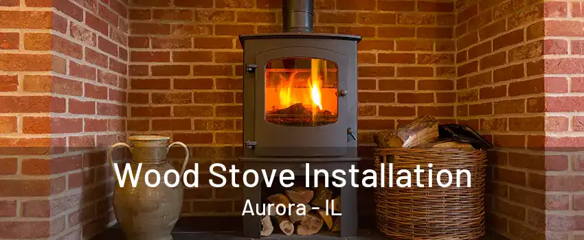 Wood Stove Installation Aurora - IL